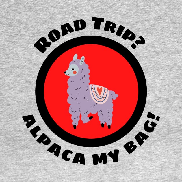 Road Trip? Alpaca My Bag - Alpaca Pun by Allthingspunny